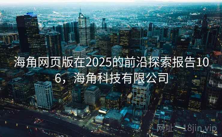 海角网页版在2025的前沿探索报告106，海角科技有限公司