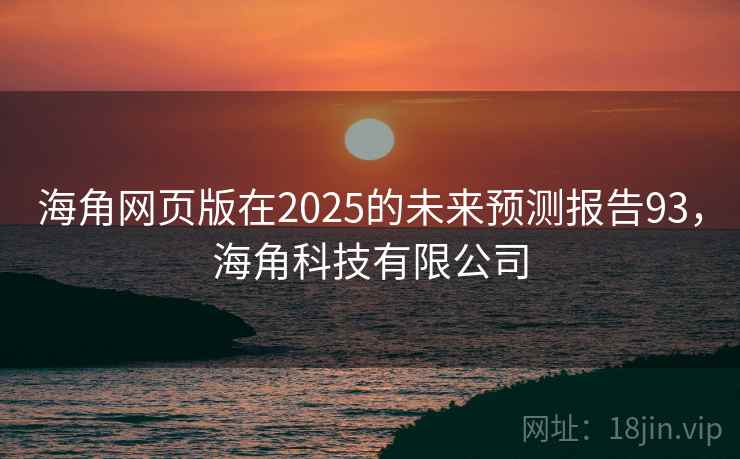 海角网页版在2025的未来预测报告93，海角科技有限公司