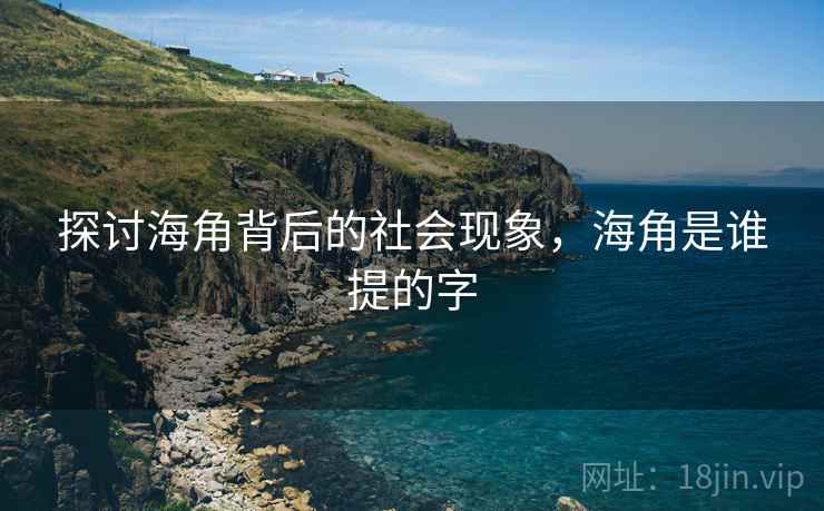 探讨海角背后的社会现象，海角是谁提的字